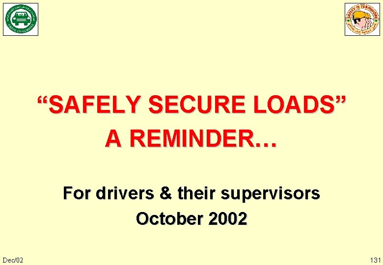 “SAFELY SECURE LOADS” A REMINDER… For drivers & their supervisors October 2002 Dec/02 131