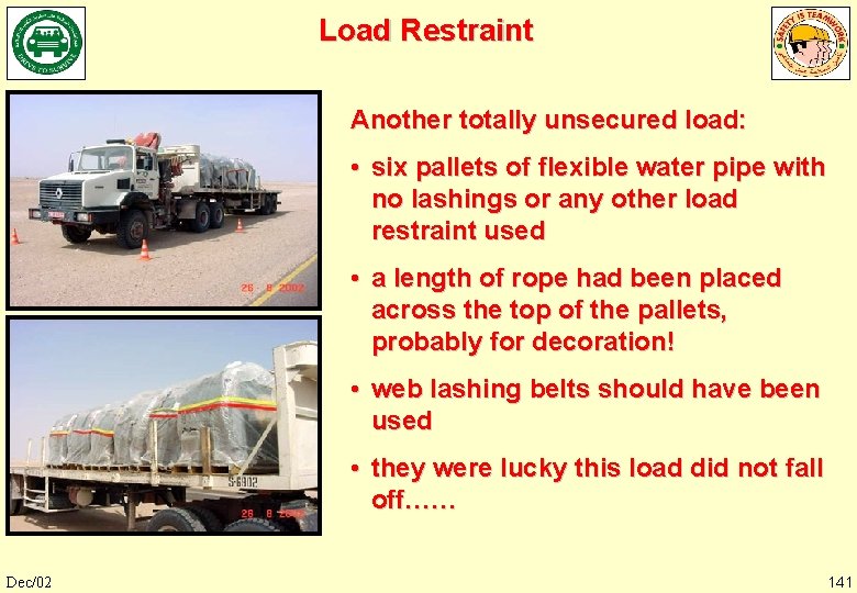 Load Restraint Another totally unsecured load: • six pallets of flexible water pipe with