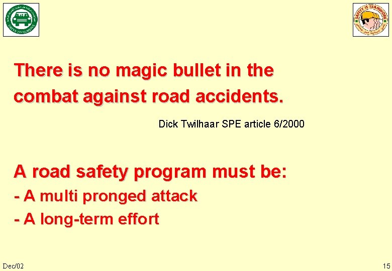 There is no magic bullet in the combat against road accidents. Dick Twilhaar SPE