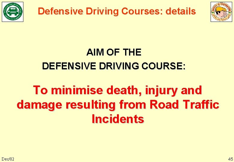 Defensive Driving Courses: details AIM OF THE DEFENSIVE DRIVING COURSE: To minimise death, injury