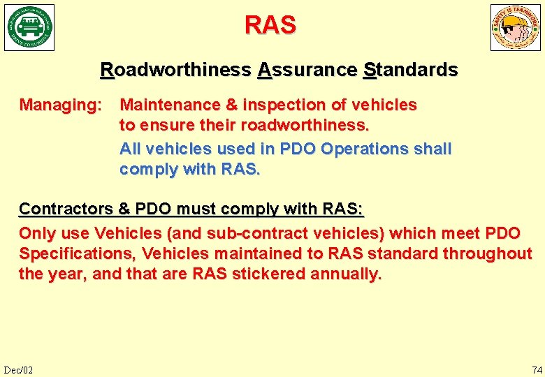 RAS Roadworthiness Assurance Standards Managing: Maintenance & inspection of vehicles to ensure their roadworthiness.