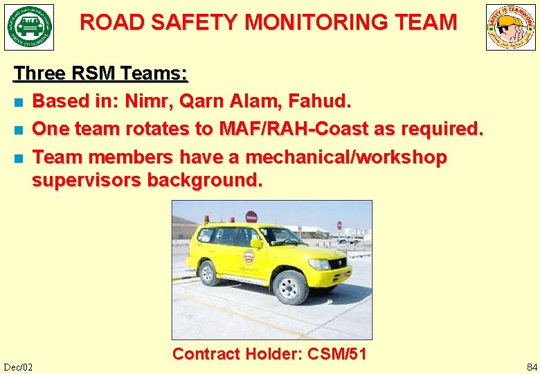 ROAD SAFETY MONITORING TEAM Three RSM Teams: n Based in: Nimr, Qarn Alam, Fahud.