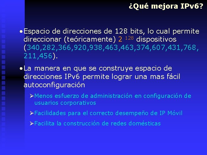 ¿Qué mejora IPv 6? • Espacio de direcciones de 128 bits, lo cual permite