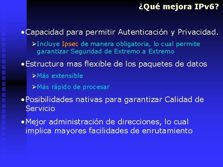 ¿Qué mejora IPv 6? • Capacidad para permitir Autenticación y Privacidad. ØIncluye Ipsec de