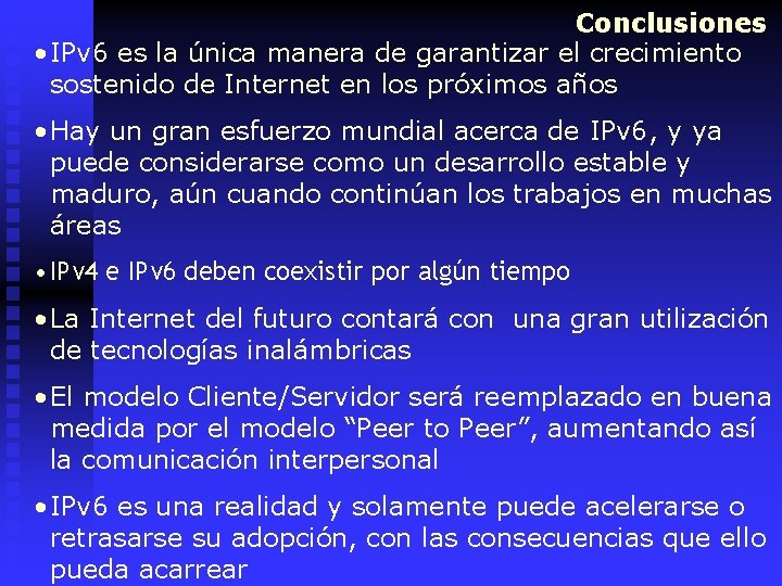 Conclusiones • IPv 6 es la única manera de garantizar el crecimiento sostenido de