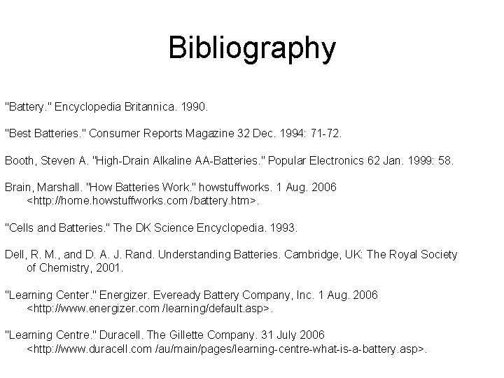 Bibliography "Battery. " Encyclopedia Britannica. 1990. "Best Batteries. " Consumer Reports Magazine 32 Dec.