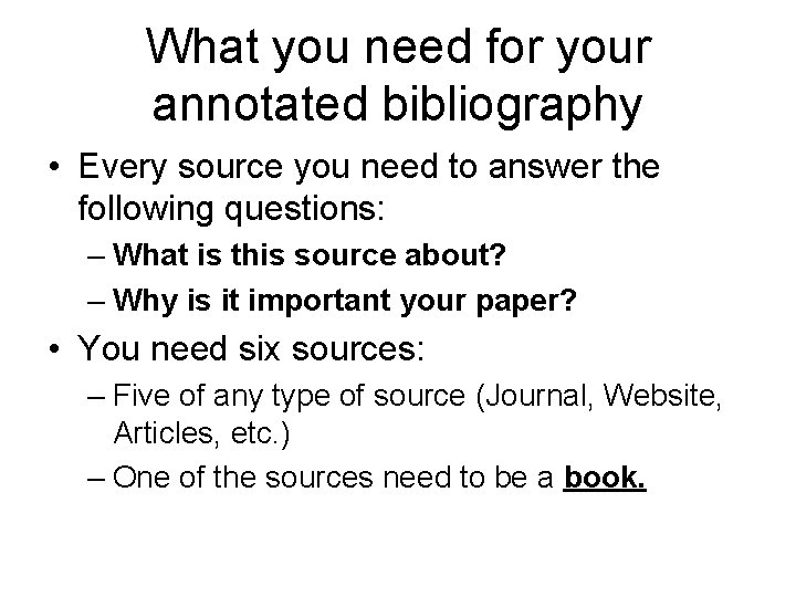 What you need for your annotated bibliography • Every source you need to answer