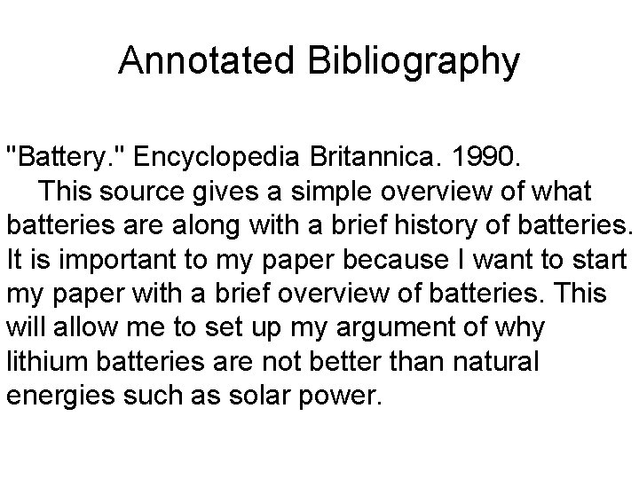 Annotated Bibliography "Battery. " Encyclopedia Britannica. 1990. This source gives a simple overview of