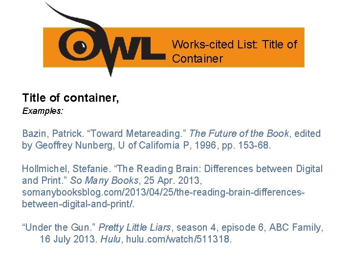 Works-cited List: Title of Container Title of container, Examples: Bazin, Patrick. “Toward Metareading. ”