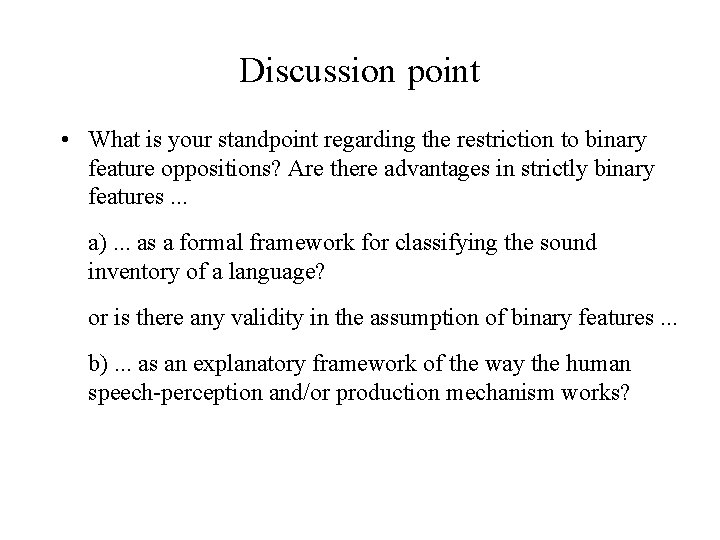 Discussion point • What is your standpoint regarding the restriction to binary feature oppositions? Discussion point • What is your standpoint regarding the restriction to binary feature oppositions?