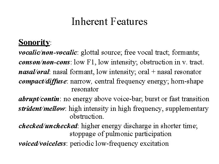 Inherent Features Sonority: vocalic/non-vocalic: glottal source; free vocal tract; formants; conson/non-cons: low F 1, Inherent Features Sonority: vocalic/non-vocalic: glottal source; free vocal tract; formants; conson/non-cons: low F 1,