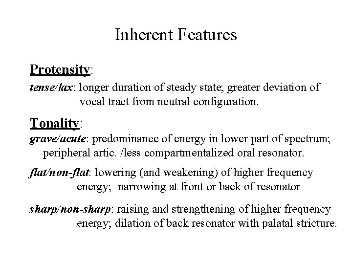 Inherent Features Protensity: tense/lax: longer duration of steady state; greater deviation of vocal tract Inherent Features Protensity: tense/lax: longer duration of steady state; greater deviation of vocal tract