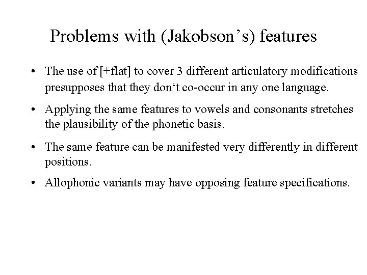 Problems with (Jakobson’s) features • The use of [+flat] to cover 3 different articulatory