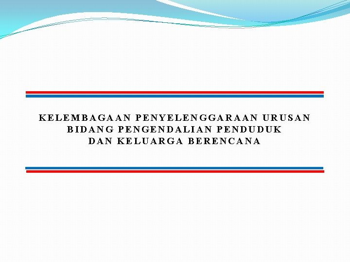 KELEMBAGAAN PENYELENGGARAAN URUSAN BIDANG PENGENDALIAN PENDUDUK DAN KELUARGA BERENCANA 