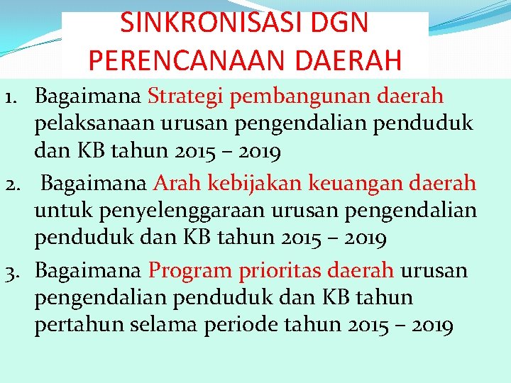 SINKRONISASI DGN PERENCANAAN DAERAH 1. Bagaimana Strategi pembangunan daerah pelaksanaan urusan pengendalian penduduk dan