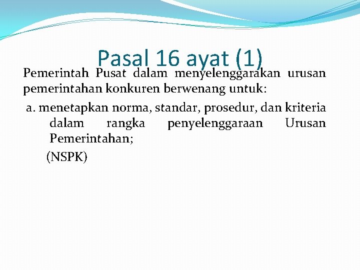 Pasal 16 ayat (1) Pemerintah Pusat dalam menyelenggarakan urusan pemerintahan konkuren berwenang untuk: a.