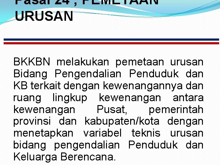 Pasal 24 ; PEMETAAN URUSAN BKKBN melakukan pemetaan urusan Bidang Pengendalian Penduduk dan KB