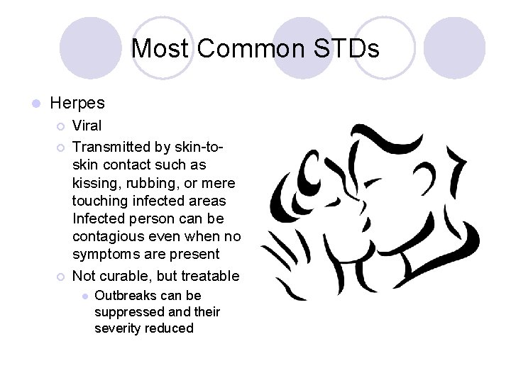 Most Common STDs l Herpes ¡ ¡ ¡ Viral Transmitted by skin-toskin contact such