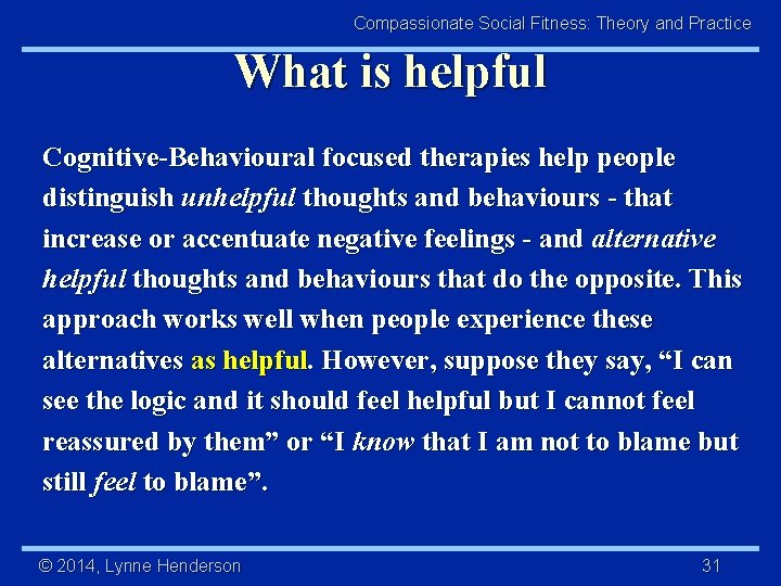 Compassionate Social Fitness: Theory and Practice What is helpful Cognitive-Behavioural focused therapies help people