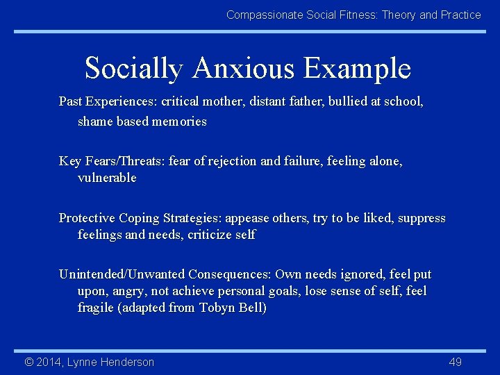 Compassionate Social Fitness: Theory and Practice Socially Anxious Example Past Experiences: critical mother, distant