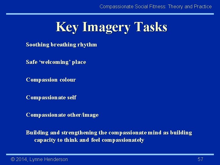 Compassionate Social Fitness: Theory and Practice Key Imagery Tasks Soothing breathing rhythm Safe ‘welcoming’