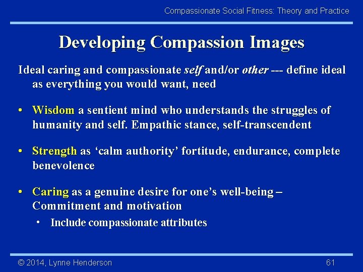 Compassionate Social Fitness: Theory and Practice Developing Compassion Images Ideal caring and compassionate self