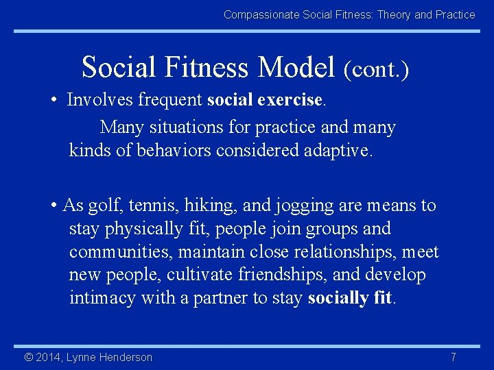 Compassionate Social Fitness: Theory and Practice Social Fitness Model (cont. ) • Involves frequent