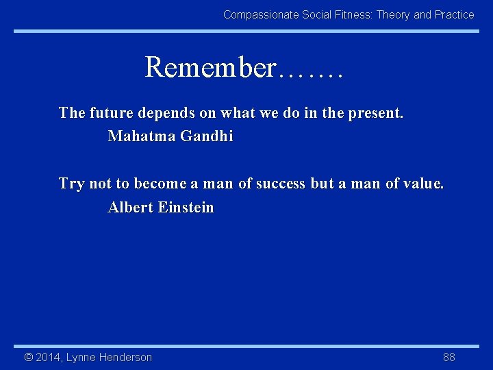 Compassionate Social Fitness: Theory and Practice Remember……. The future depends on what we do