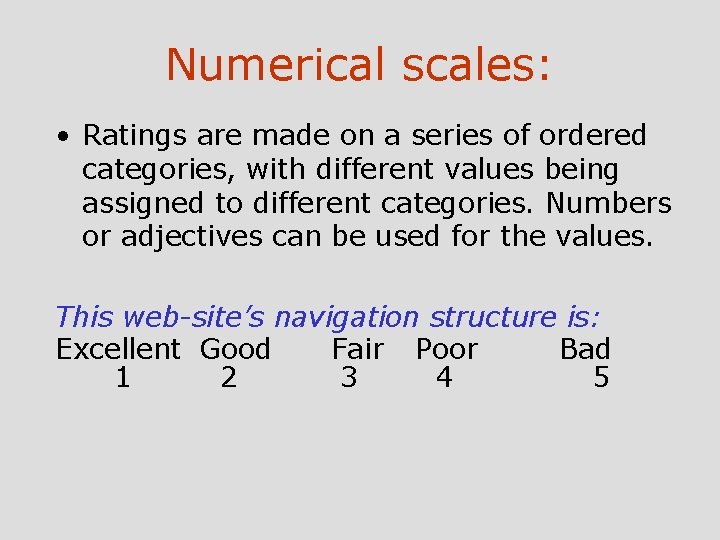 Numerical scales: • Ratings are made on a series of ordered categories, with different