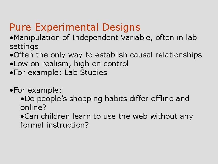 Pure Experimental Designs • Manipulation of Independent Variable, often in lab settings • Often