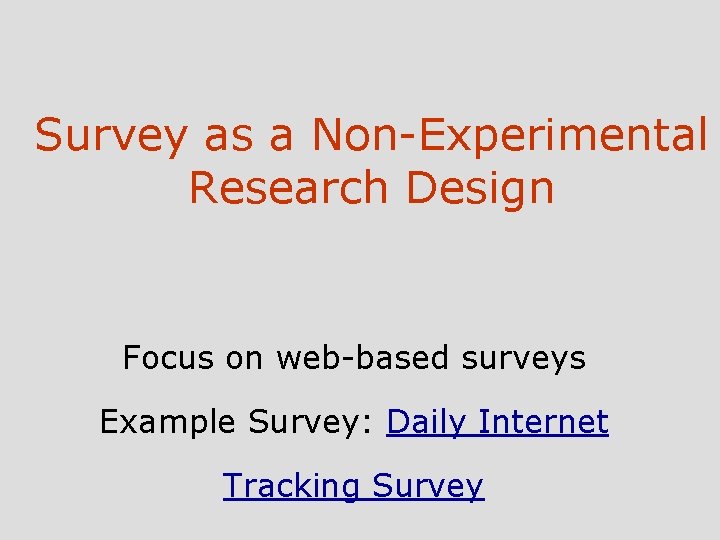 Survey as a Non-Experimental Research Design Focus on web-based surveys Example Survey: Daily Internet