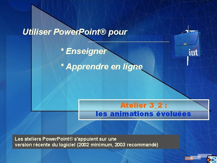 Utiliser Power. Point® pour * Enseigner * Apprendre en ligne Atelier 3_2 : les