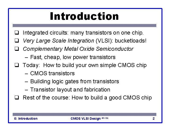 Introduction q Integrated circuits: many transistors on one chip. q Very Large Scale Integration