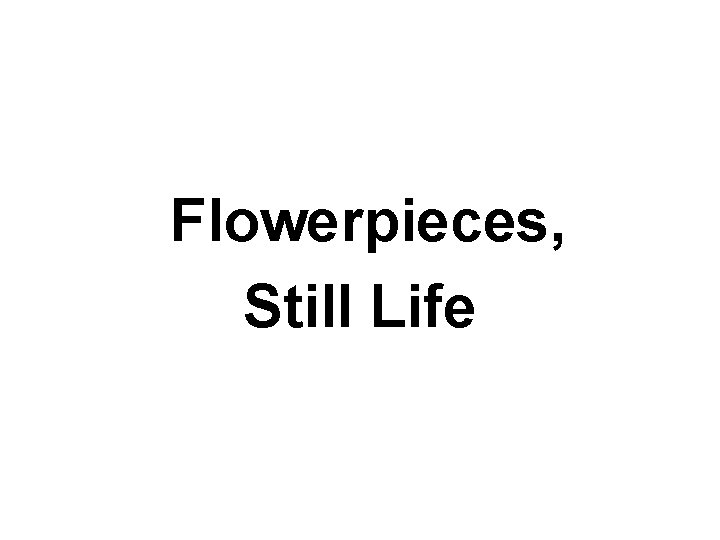 Flowerpieces, Still Life 