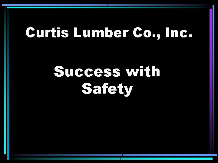 Curtis Lumber Co. , Inc. Success with Safety 