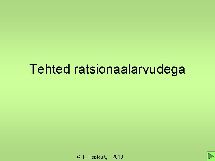 Tehted ratsionaalarvudega © T. Lepikult, 2010 