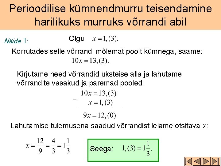 Perioodilise kümnendmurru teisendamine harilikuks murruks võrrandi abil Näide 1: Olgu Korrutades selle võrrandi mõlemat