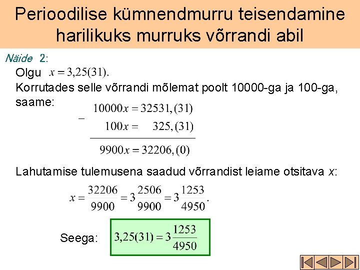 Perioodilise kümnendmurru teisendamine harilikuks murruks võrrandi abil Näide 2: Olgu Korrutades selle võrrandi mõlemat