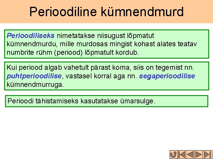 Perioodiline kümnendmurd Perioodiliseks nimetatakse niisugust lõpmatut kümnendmurdu, mille murdosas mingist kohast alates teatav numbrite