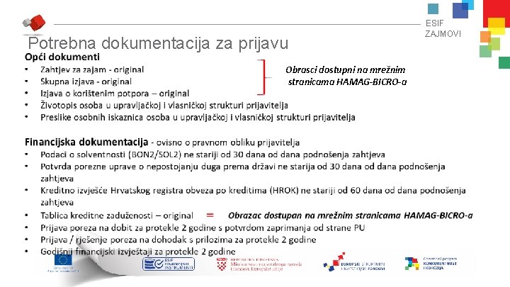 Potrebna dokumentacija za prijavu Obrasci dostupni na mrežnim stranicama HAMAG-BICRO-a ESIF ZAJMOVI Potrebna dokumentacija za prijavu Obrasci dostupni na mrežnim stranicama HAMAG-BICRO-a ESIF ZAJMOVI