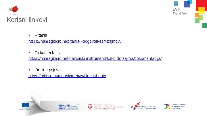 ESIF ZAJMOVI Korisni linkovi § Pitanja https: //hamagbicro. hr/pitanja-i-odgovori/esif-zajmovi/ § Dokumentacija https: //hamagbicro. hr/financijski-instrumenti/kako-do-zajma/dokumentacija/