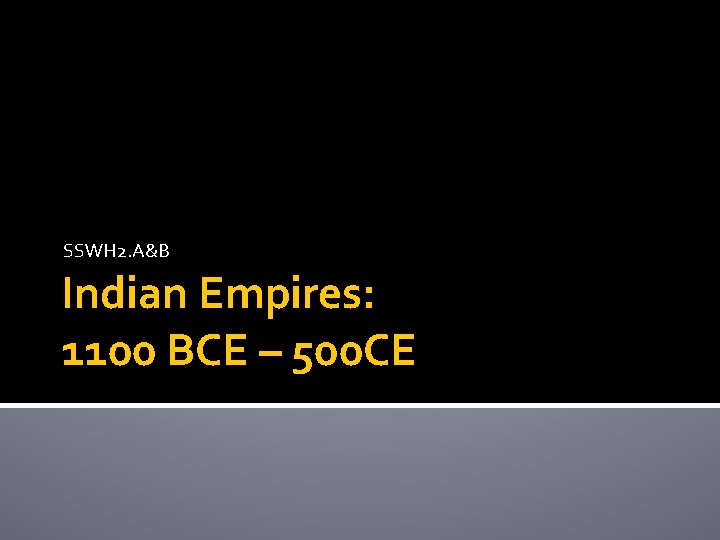SSWH 2. A&B Indian Empires: 1100 BCE – 500 CE 