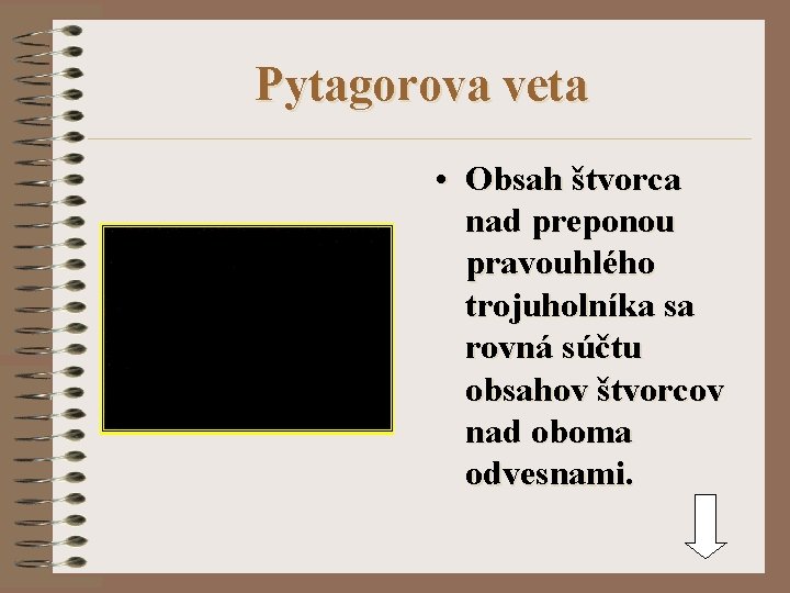 Pytagorova veta • Obsah štvorca nad preponou pravouhlého trojuholníka sa rovná súčtu obsahov štvorcov