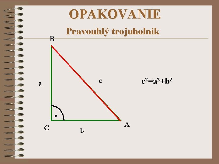 OPAKOVANIE B Pravouhlý trojuholník c 2=a 2+b 2 c a C b A 
