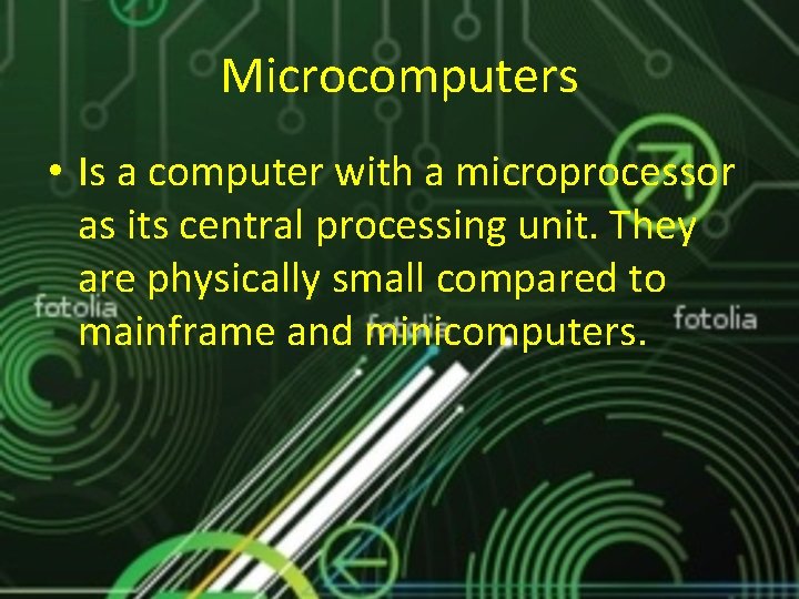 Microcomputers • Is a computer with a microprocessor as its central processing unit. They