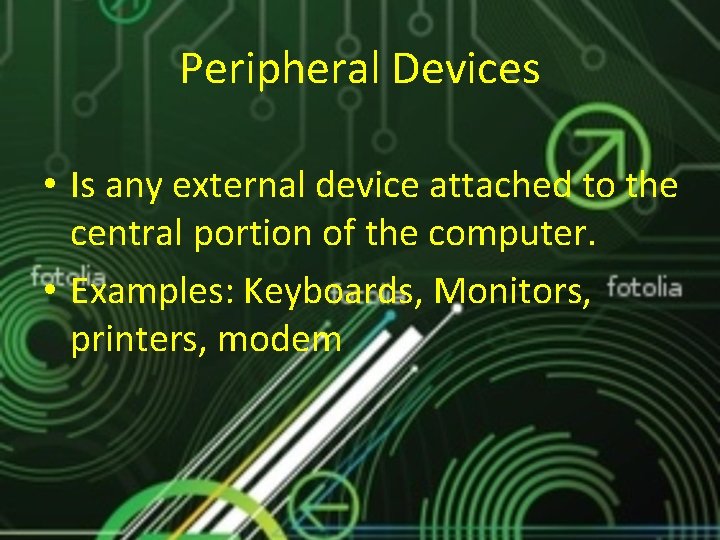 Peripheral Devices • Is any external device attached to the central portion of the