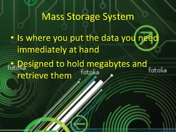 Mass Storage System • Is where you put the data you need immediately at