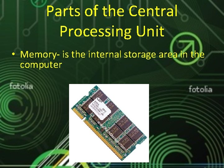 Parts of the Central Processing Unit • Memory- is the internal storage area in