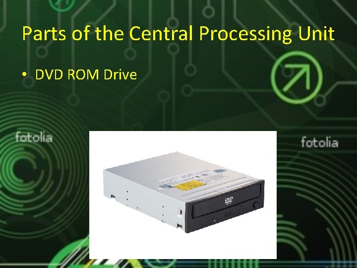 Parts of the Central Processing Unit • DVD ROM Drive Parts of the Central Processing Unit • DVD ROM Drive