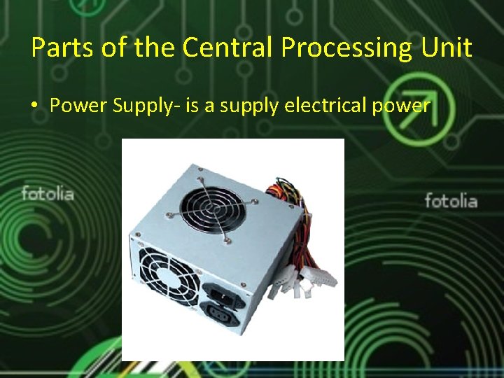 Parts of the Central Processing Unit • Power Supply- is a supply electrical power Parts of the Central Processing Unit • Power Supply- is a supply electrical power
